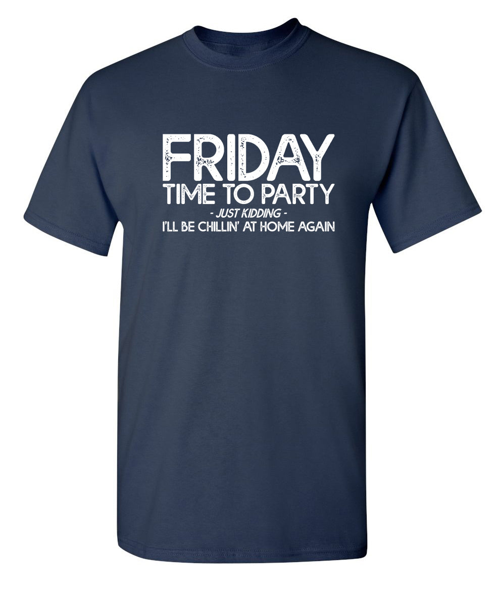 Friday Time To Party Just Kidding I'll Be Chillin' At Home Again