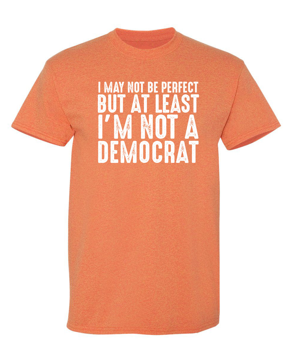 I May Not be Perfect But At Least I'm Not a Democrat