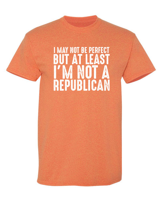 I May Not be Perfect But At Least I'm Not a Republican