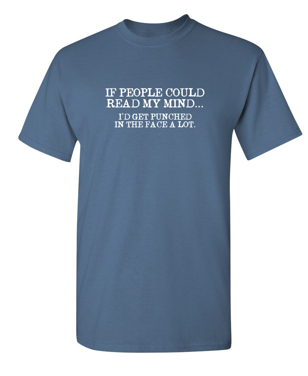 If People Could Read My Mind... I'd Get Punched In The Face A Lot