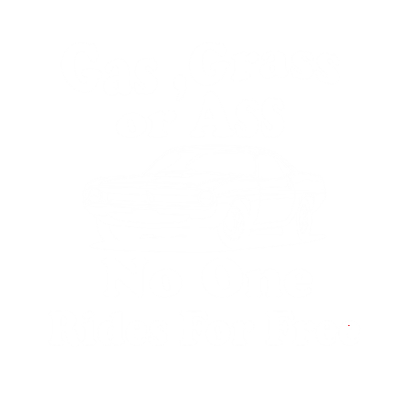 Gas, Grass or Ass No One Rides For Free, New