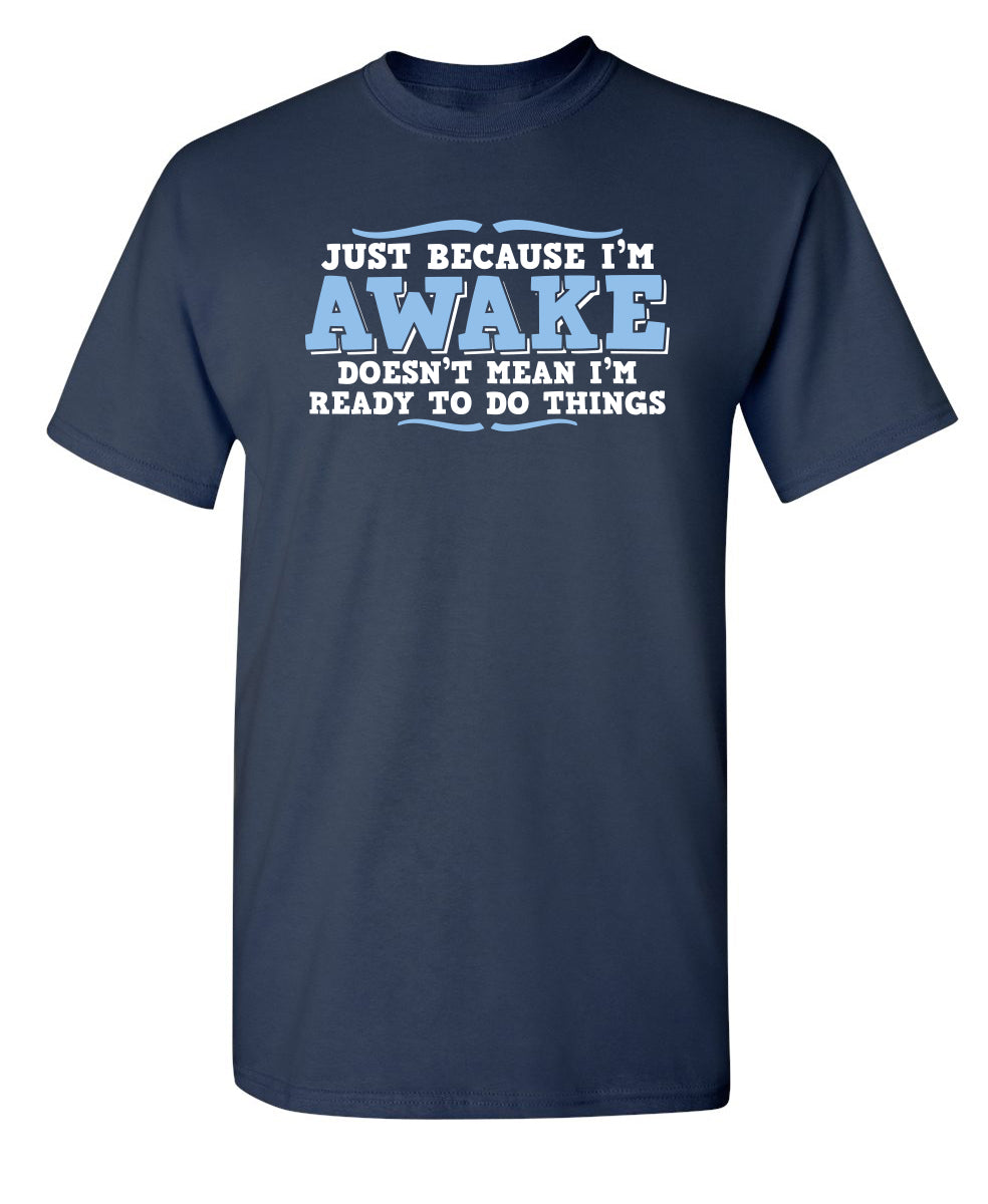 Just because i'm awake doesn't mean i'm ready to do things