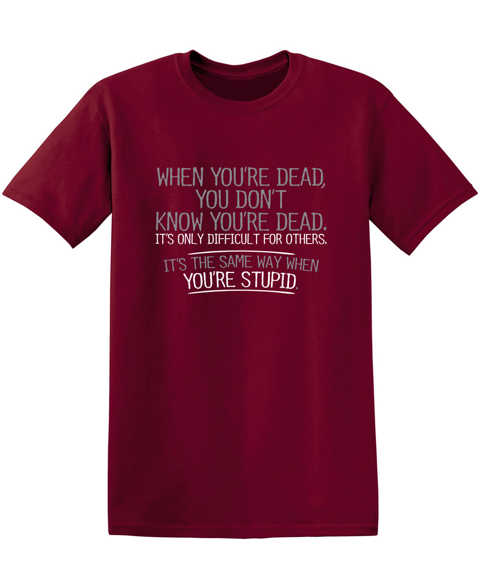 When You're Dead Difficult For Others Same Way When You're Stupid
