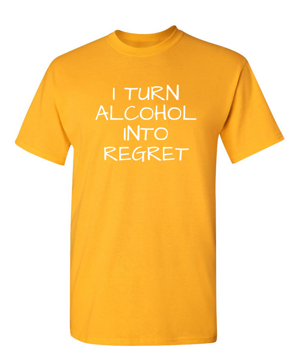 I Turn Alcohol Into Regret