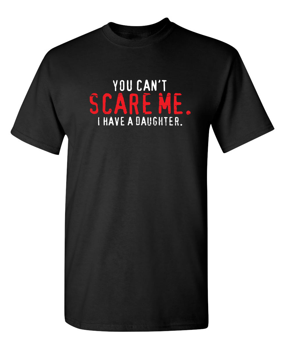 You Can't Scare Me I Have A Daughter