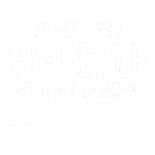 Sometimes I Wrestle With My Demons Other Times We Just Cuddle