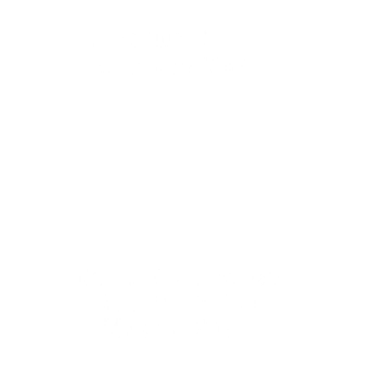A Friend Will Help You Move But A Real Friend Will Help You Move A Body, New