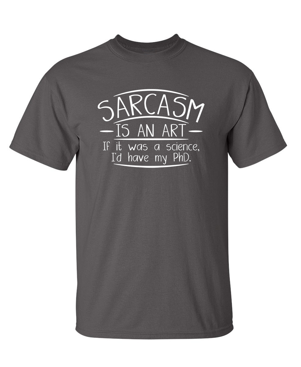 Sarcasm Is An Art If It Was A Science I'd Have My PHD