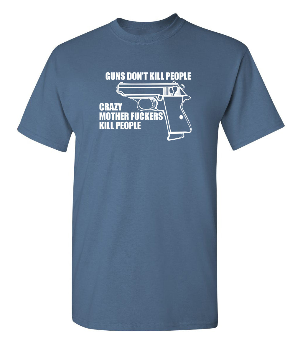 Guns Don't Kill People Crazy Mother Fckers Kill People
