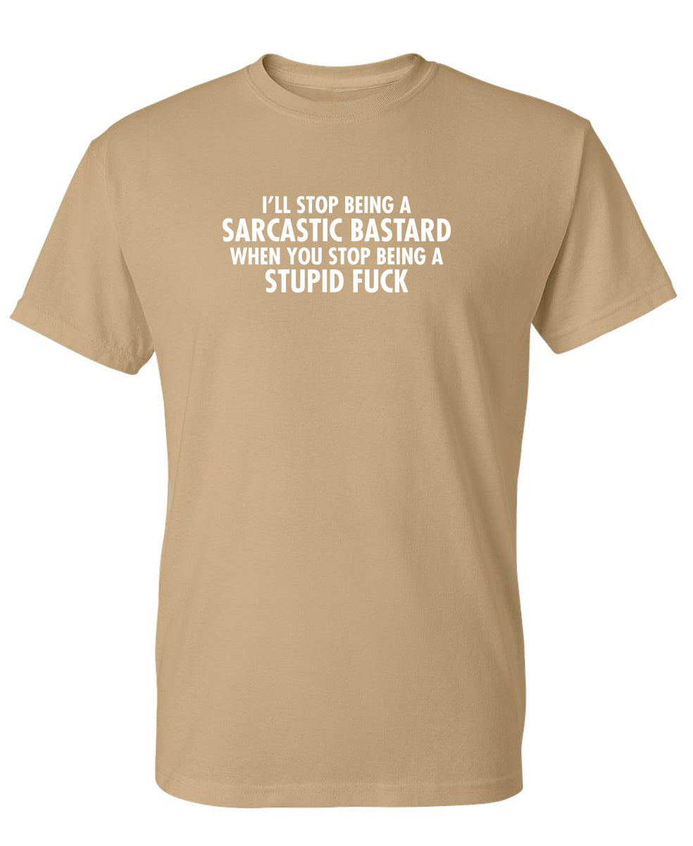I'll Stop Being A Sarcastic Bastard When You Stop Being A Stupid Fuck