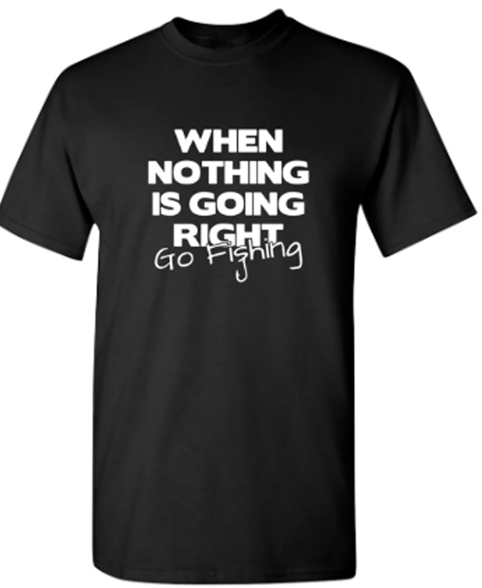 When Nothing Is Going Right Go Fishing T-Shirt – Feelin Good Tees™