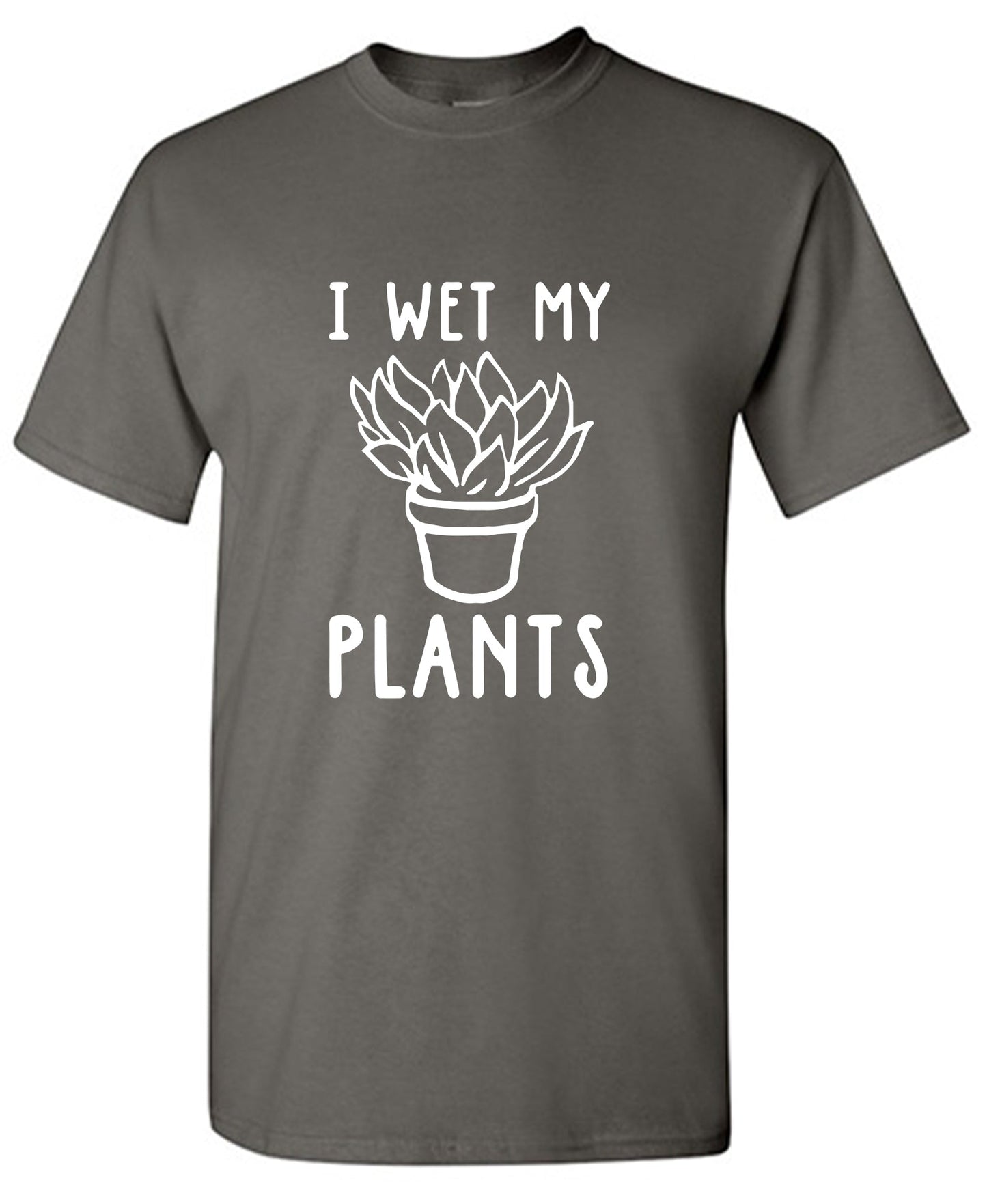 I Wet My Plants T Shirt