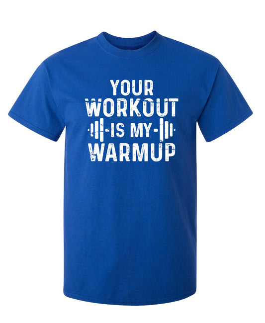 Your Workout Is My Warmup
