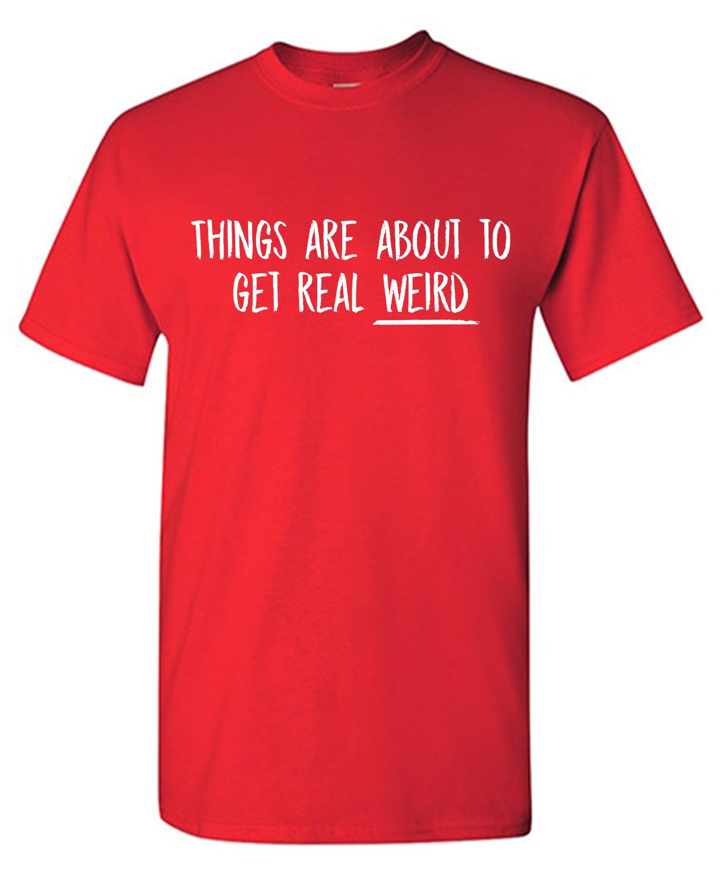 Things are About to get Real Weird Tees