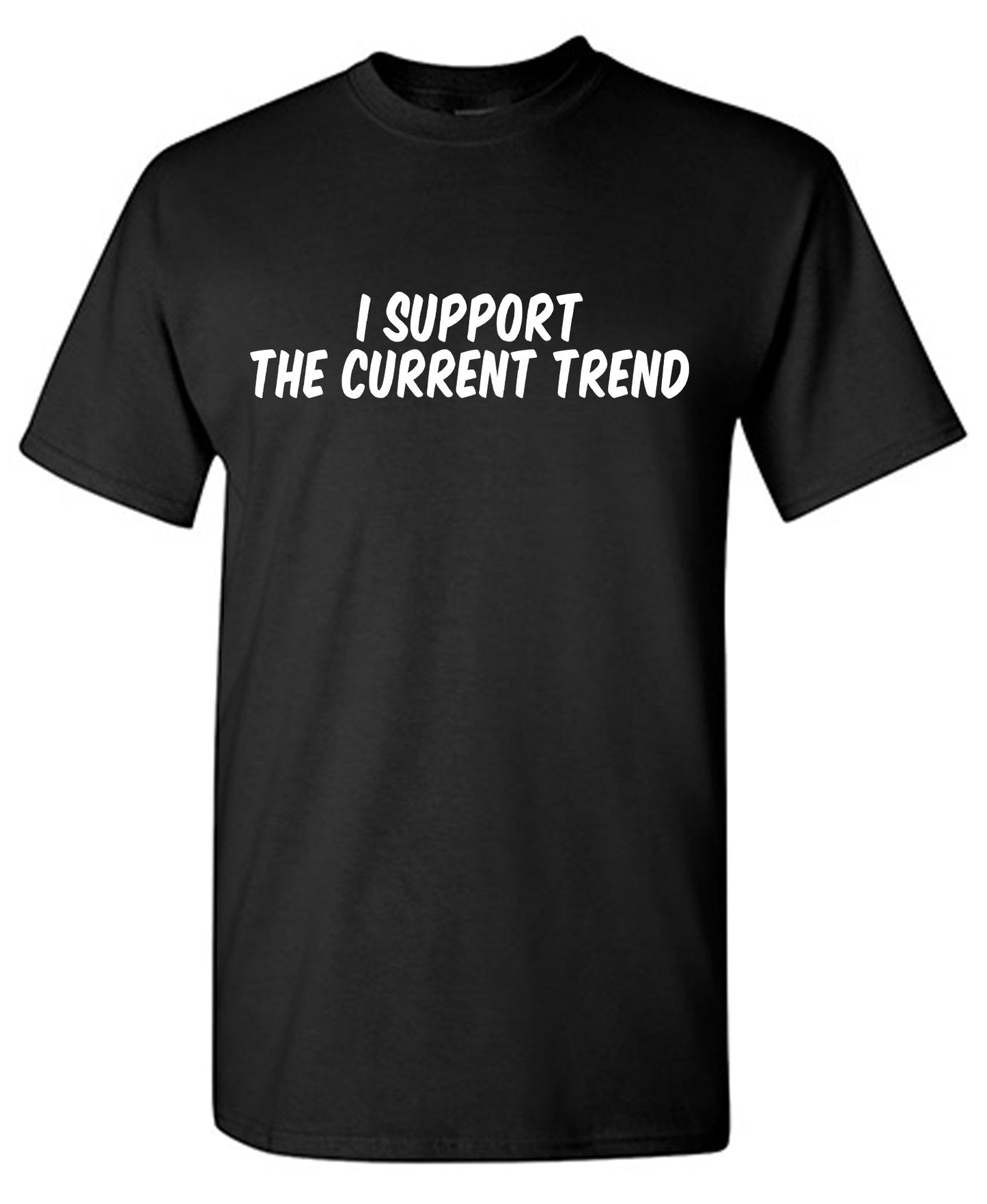 I Support the Current Trend T Shirt