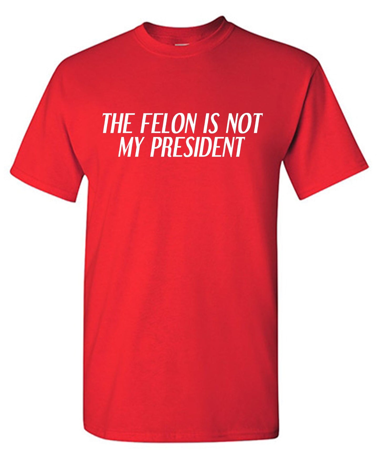 The Felon Is Not My President Tee