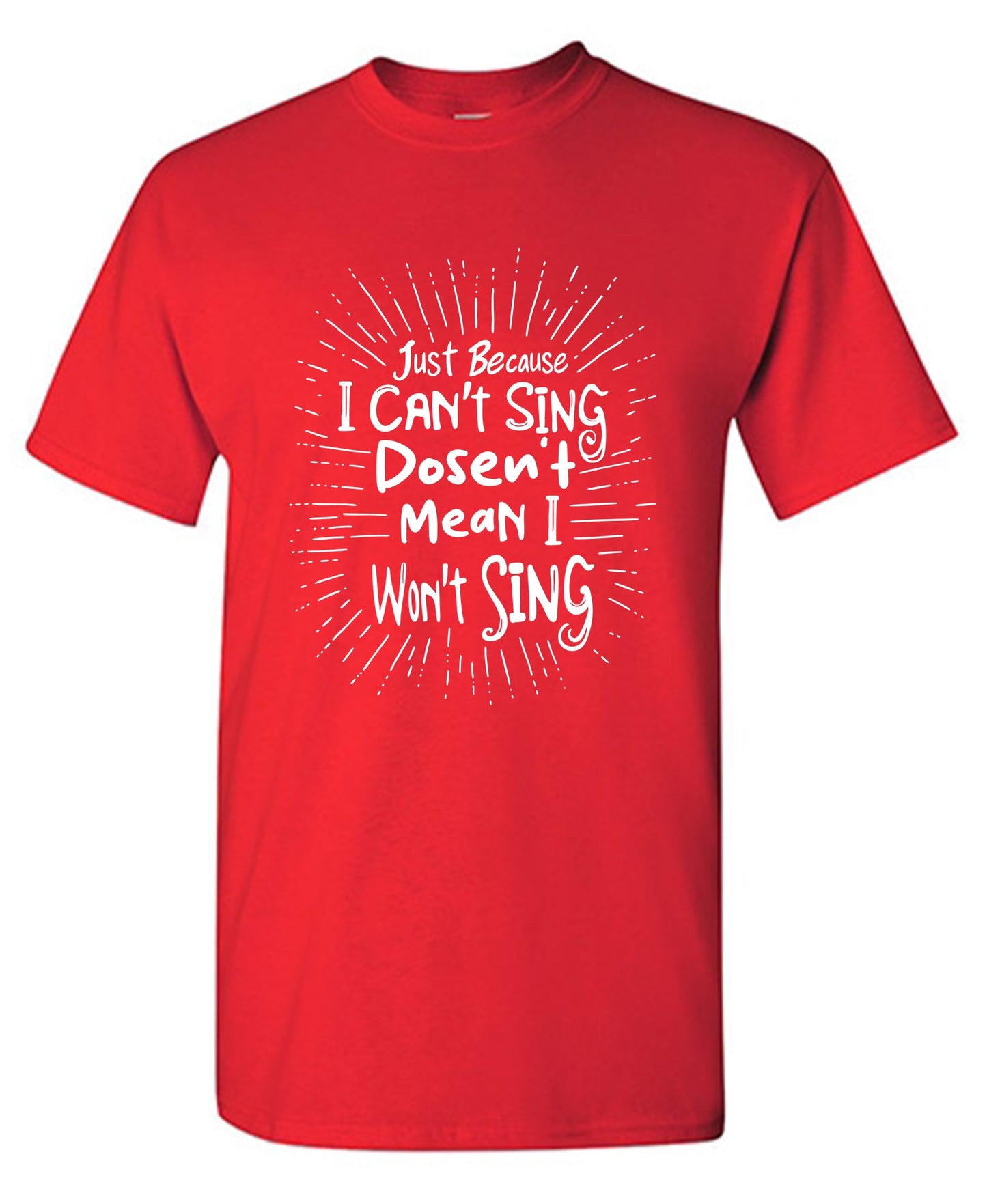 Just Because I cant Sing doesn’t Mean I wont Sing T Shirt