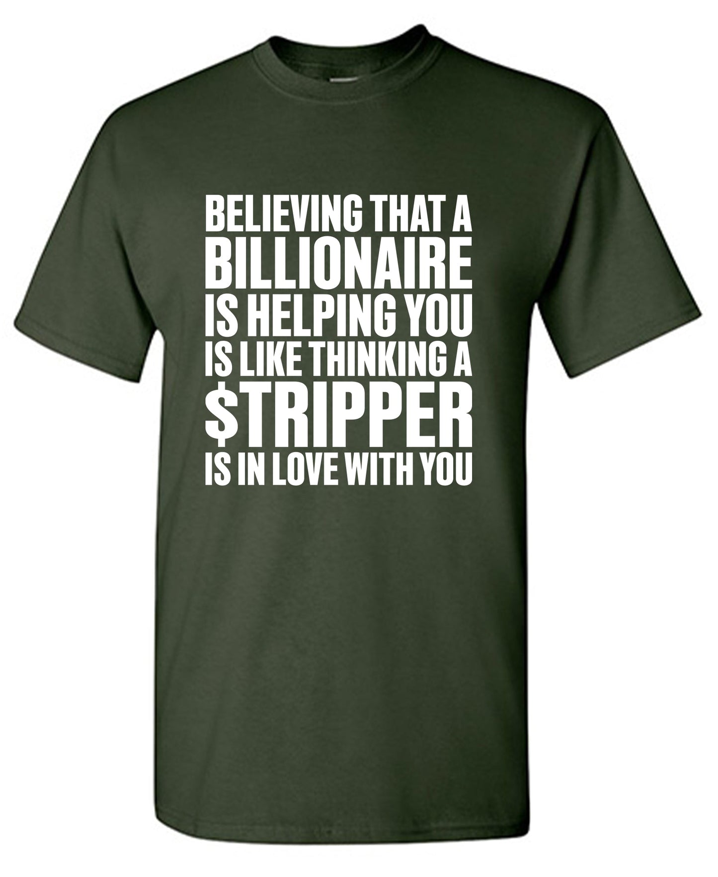 Believing That A Billionaire is Helping You is like a Thinking a Stripper … T Shirt