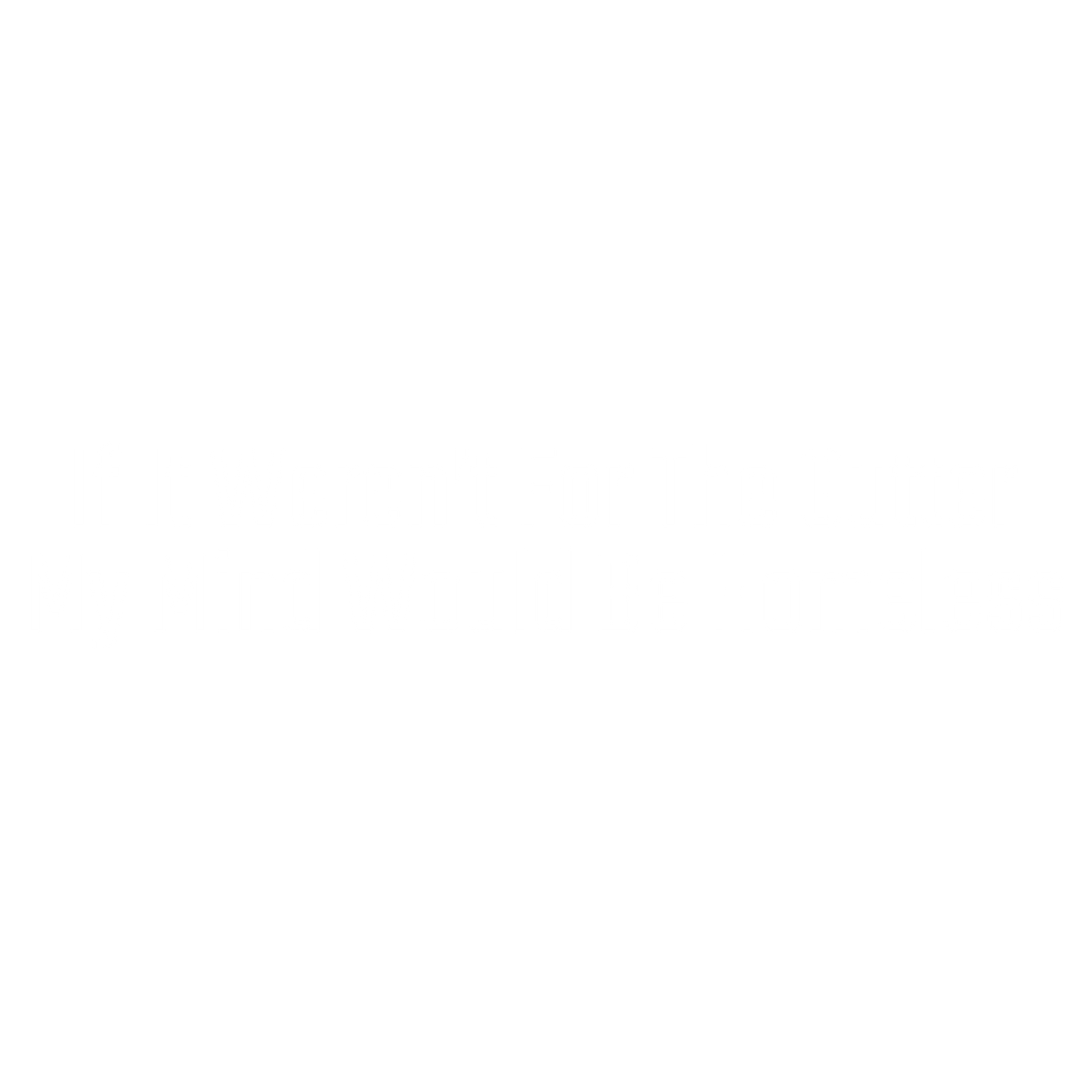 If it weren't for the Gutter, My mind would be Homeless
