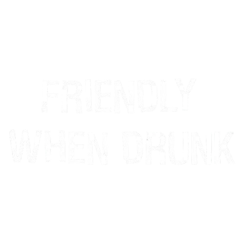 Friendly When Drunk