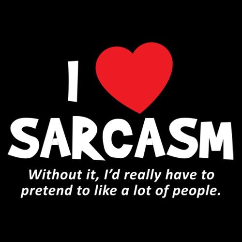 I Love Sarcasm. Without It, I'd Really Have To Pretend To Like A Lot Of People - Roadkill T Shirts