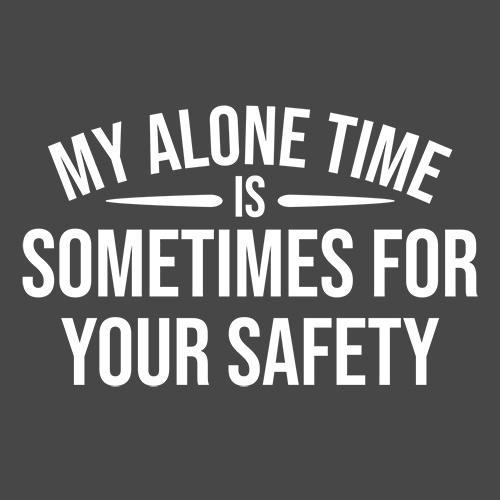 My Alone Time Is Sometimes For Your Saftey - Roadkill T Shirts