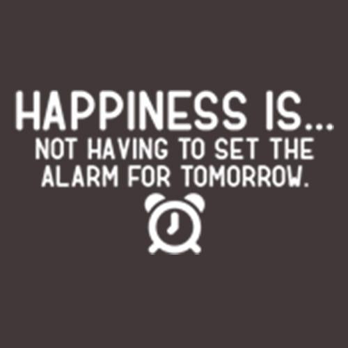 Happiness Is Not Having To Set The Alarm T-Shirt