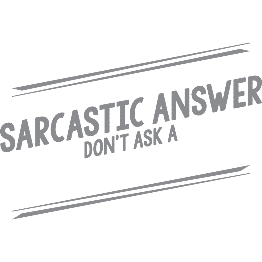 Funny T-Shirts design "If You Don't Want A Sarcastic Answer, Don't Ask A Stupid Question"