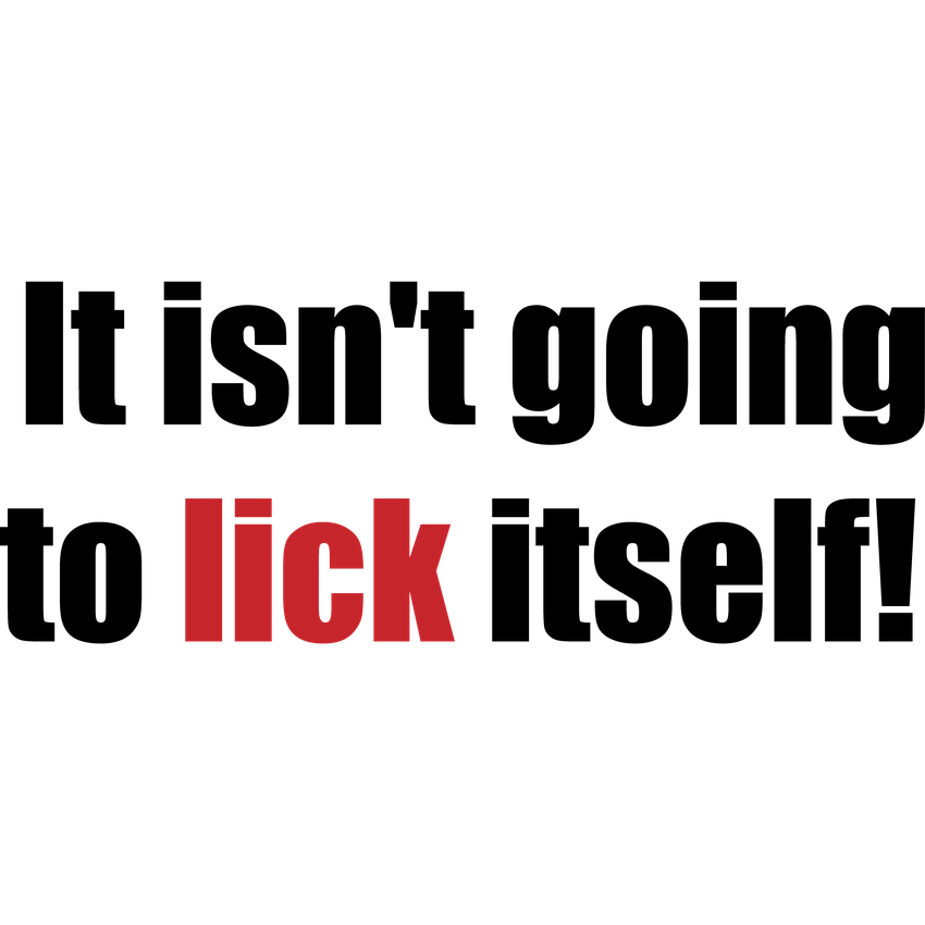 Funny T-Shirts design "It Isn't Going To Lick Itself"