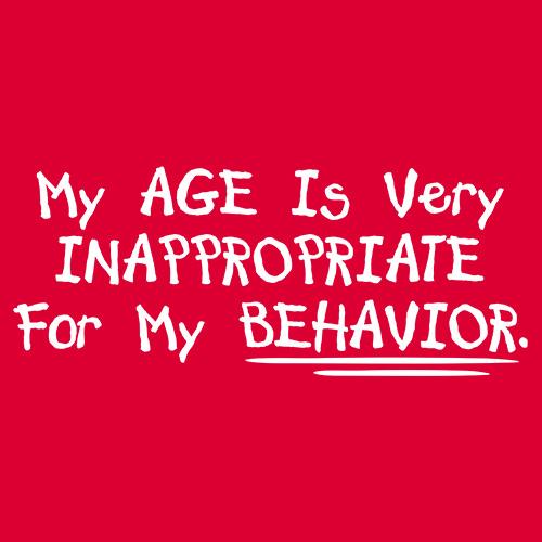 My Age Is Very Inappropriate For My Behavior - Roadkill T Shirts