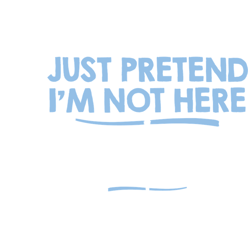Funny T-Shirts design "Just Pretend I'm Not Here That's What I'm Doing"