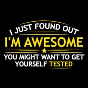 I Just Found Out I'm Awesome. You Might Want To Get Yourself Tested - Roadkill T Shirts