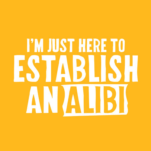 I'm Just Here To Establish An Alibi