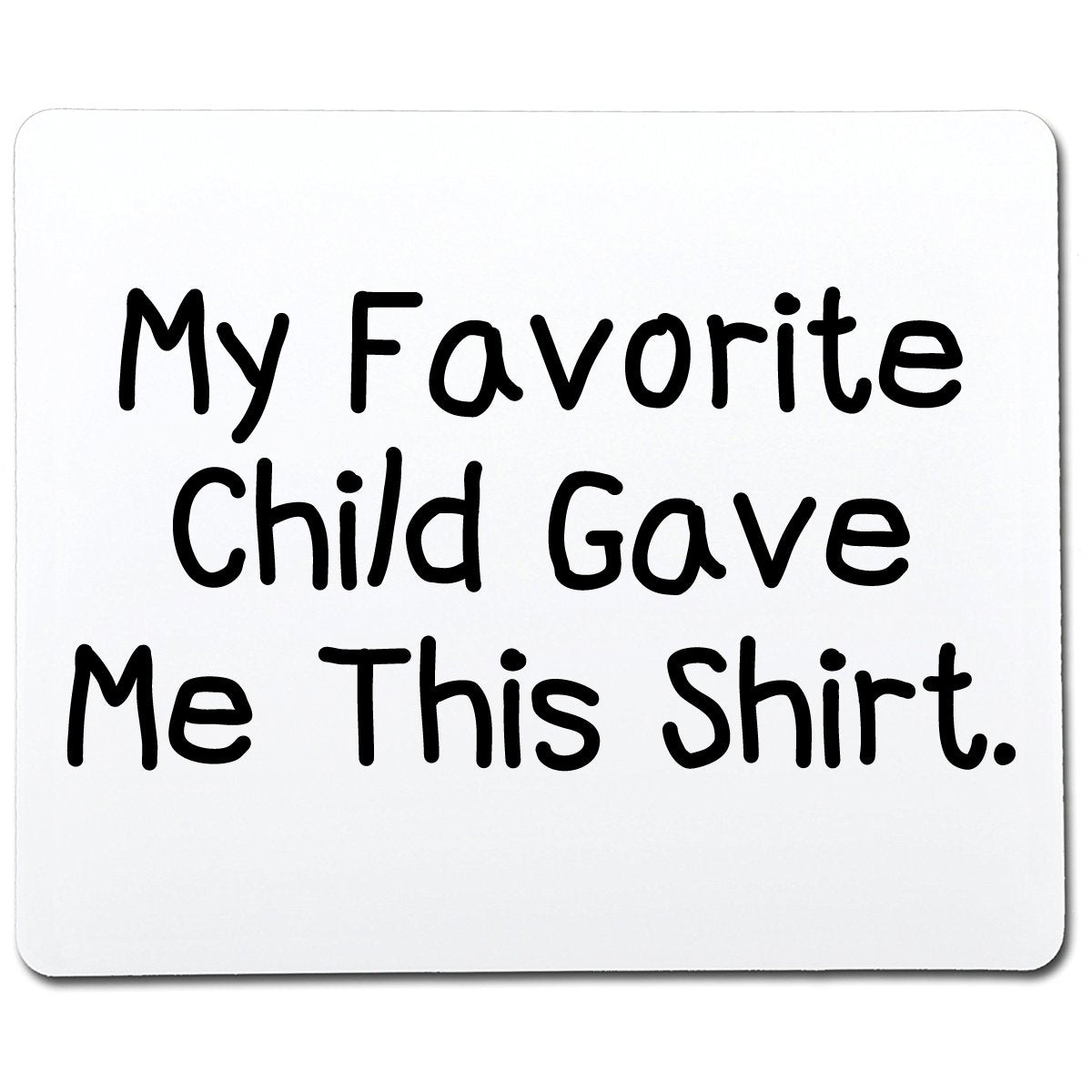 My Favorite Child Gave Me This Shirt - Roadkill T Shirts