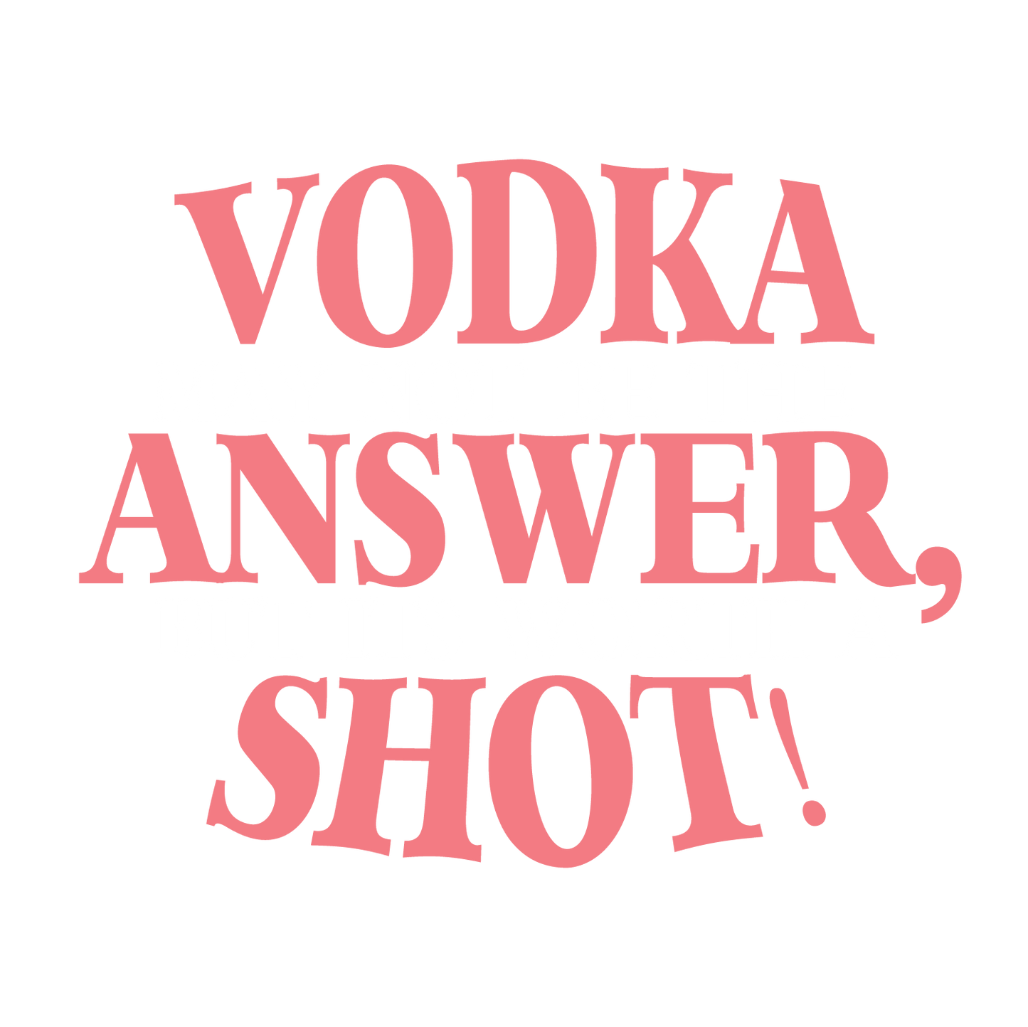 VODKA May Not be the ANSWER, but its worth a SHOT