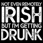 Not Even Remotely Irish But I'm Getting Drunk - Roadkill T Shirts