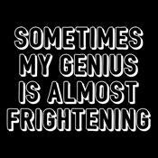 Sometimes My Genius Is Almost Frightening - Roadkill T Shirts