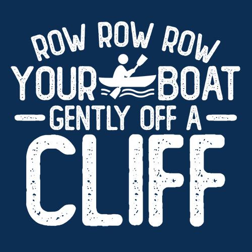 Row Row Row Your Boat Gently Off A Cliff