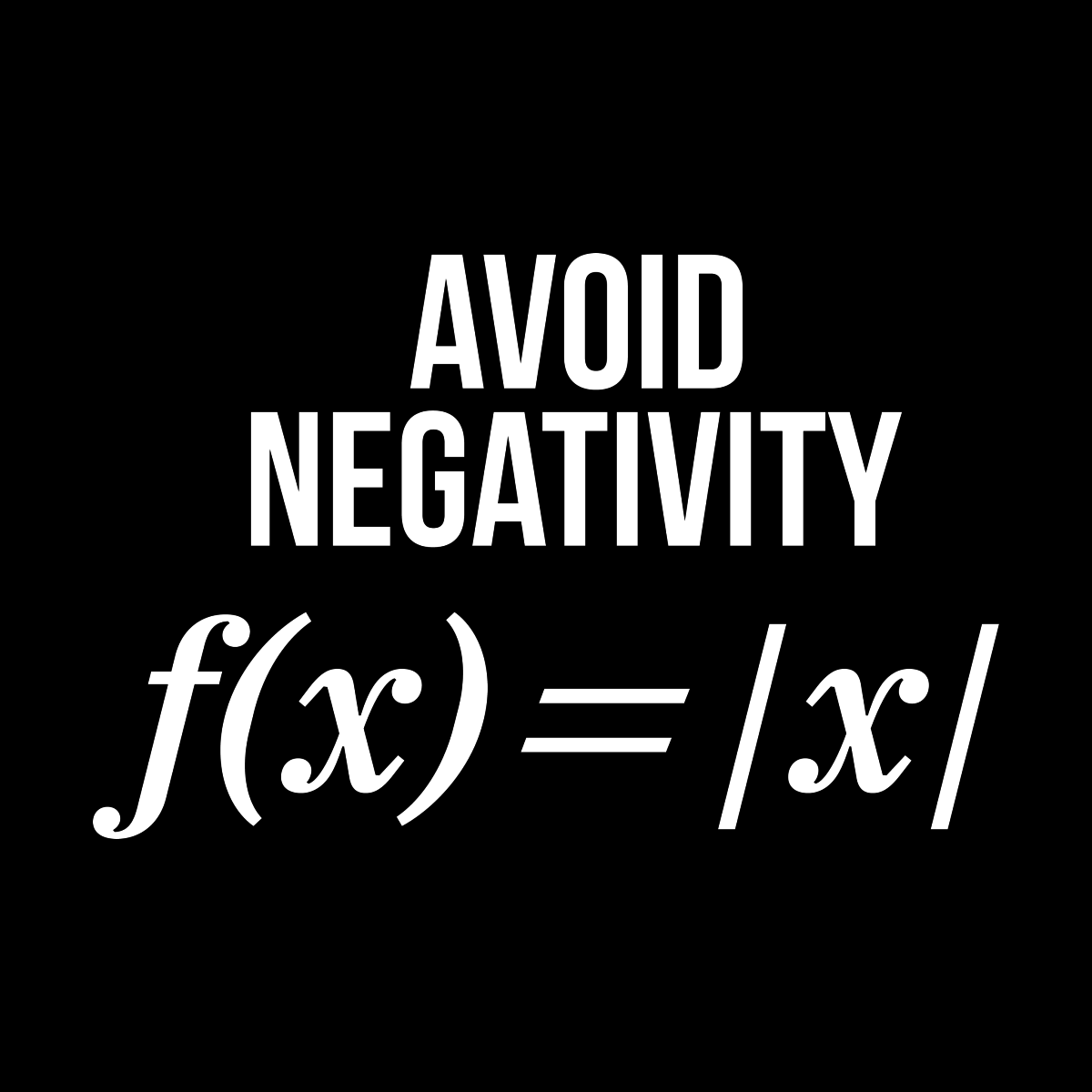 Avoid Negativity f(x)=|x| - Roadkill T Shirts