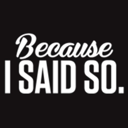 Because I Said So - Roadkill T Shirts
