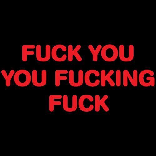 Fuck You You Fucking Fuck - Roadkill T Shirts