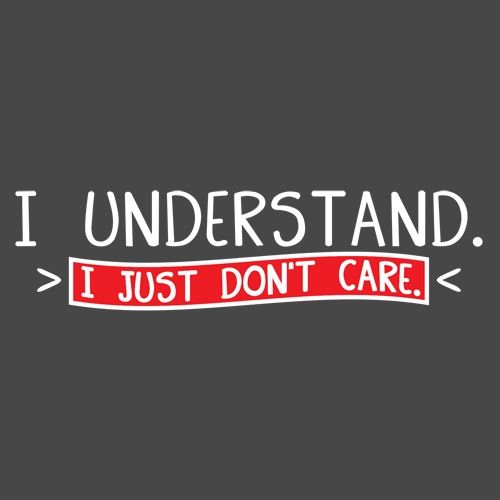 I Understand I Just Don't Care - Roadkill T Shirts