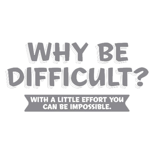 Why Be Difficult With A Little Effort Tees