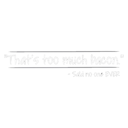 That's Too Much Bacon Said No One Ever - Roadkill T Shirts
