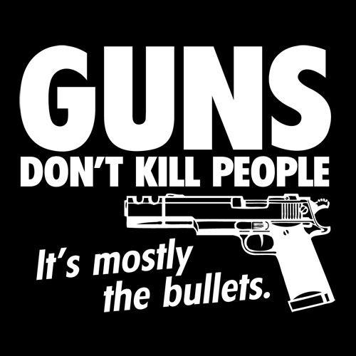 Guns Don't Kill People It's Mostly The Bullets T-Shirt