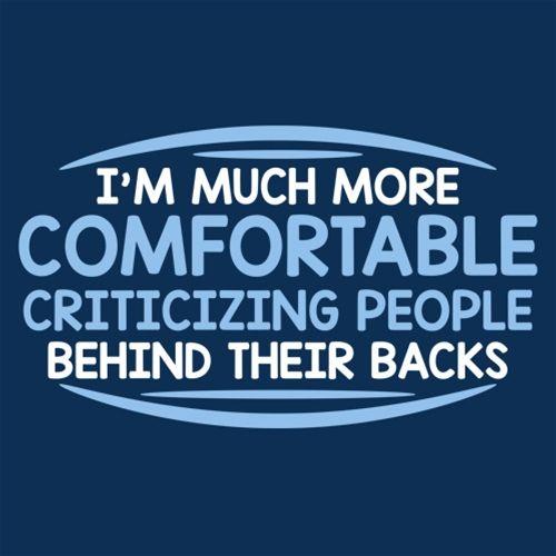 I'm Much More Comfortable Criticizing People Behind Their Backs - Roadkill T Shirts
