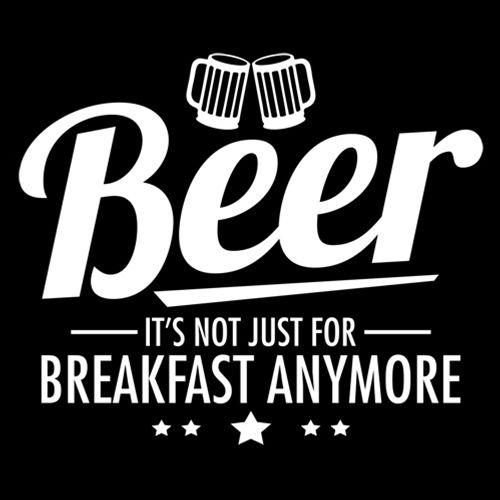 Beer It's Not Just For Breakfast Anymore T-Shirt