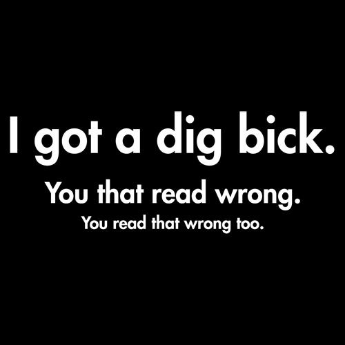 Got A Dig Bick You That Read Wrong T-Shirt