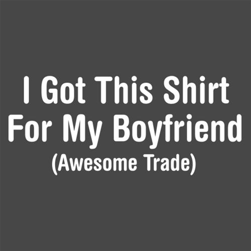 I Got This Shirt For My Boyfriend Awesome Trade - Roadkill T Shirts