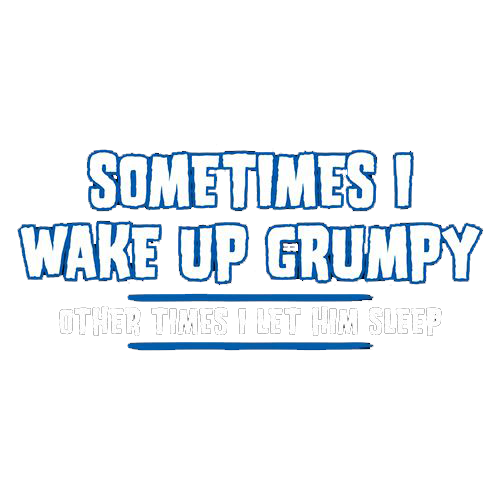 Sometimes I Wake Up Grumpy Tees